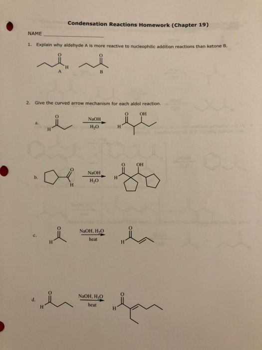 Condensation Reactions Homework (Chapter 19) NAME 1. Explain why aldehyde A is more reactive to nucleophilic addition reactio