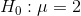 H_{0}: \mu = 2