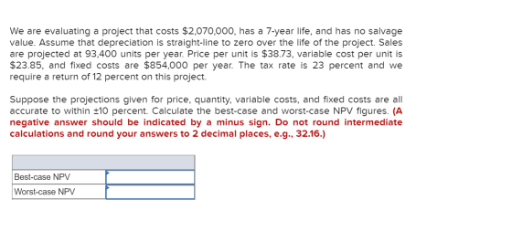We are evaluating a project that costs $2,070,000, has a 7-year life, and has no salvage value. Assume that depreciation is s