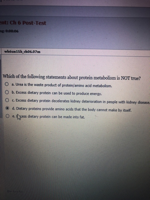 ent: Ch 6 Post-Test ng: 0:08:06 wh6un15h_ch06.07m Which of the following statements about protein metabolism is NOT true? O a