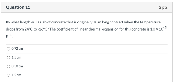 Question 15 2 pts By what length will a slab of concrete that is originally 18 m long contract when the temperature drops fro