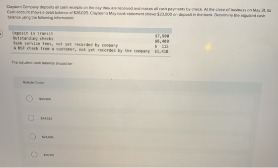 Claybom Company deposits all cash receipts on the day they are received and makes all cash payments by check. At the close of