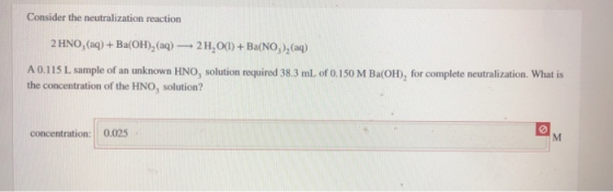 Consider the neutralization reaction 2 HNO, (aq) + Ba(OH)2 (aq) + 2H2O(l) + Ba(NO),(aq) A 0.115 L sample of an unknown HNO, s