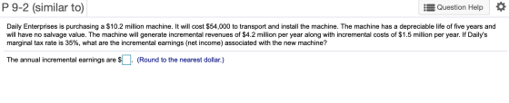 P 9-2 (similar to) Question Help Daily Enterprises is purchasing a $10.2 million machine. It will cost $54,000 to transport a