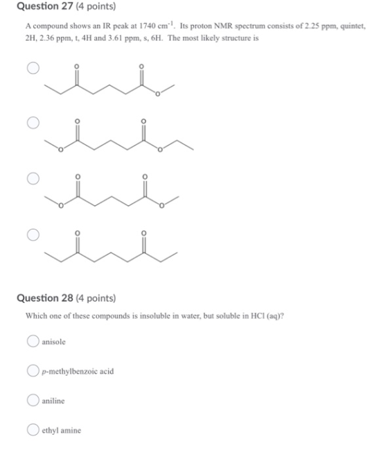 Question 27 (4 points) A compound shows an IR peak at 1740 cm! Its proton NMR spectrum consists of 2.25 ppm, quintet, 2H, 2.3