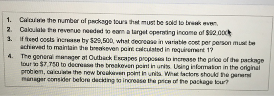 1. Calculate the number of package tours that must be sold to break even. 2. Calculate the revenue needed to earn a target op