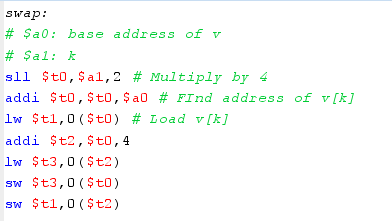 swap: # $a0: base address of v # $al: sll $t0, $al, 2 # Multiply by 4 addi $t0,$t0, $aD # FInd address of v[k] lw $t1,0 ($to)