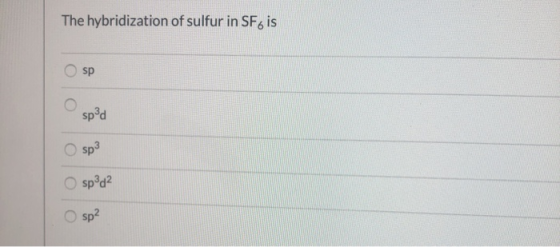 The hybridization of sulfur in SF6 is sp spd sp3 sp?d2 sp?