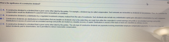 What is the significance of a constructive dividend? n for O A. A constructive dividend is a dividend that is given some othe