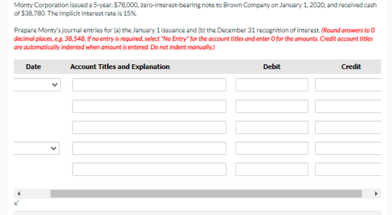 Monty Corporation issued a 5-year. $78.000, zero-interest-bearing note to Brown Company on January 1, 2020, and received cash