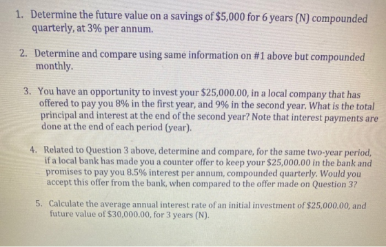 1. Determine the future value on a savings of $5,000 for 6 years (N) compounded quarterly, at 3% per annum. 2. Determine and