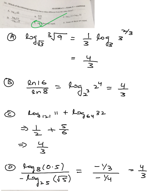continued 14. Which of the following ALGEBRA 2-Exam 4 8 expressions has a value different from A. log,s 19 C. log,, 11+ logu 32 B. In16 In 8 0.5 F. None of these are equal. -logas Athes are equal 3 2 し て