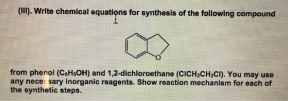 (II). Write chemical equations for synthesis of the following compound from phenol (CeHsOH) and 1,2-dichloroethane (CICH2CH2CI). You may use any neces sary inorganic reagents. Show reaction mechanism for each of the synthetic steps
