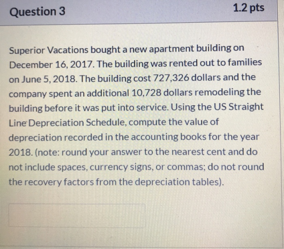 1.2 pts Question 3 Superior Vacations boughta new apartment building on December 16, 2017. The building was rented out to fam