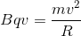 Bqv=\frac{mv^2}{R}