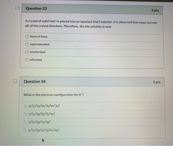 Question 33 2 pts A crystal of solid NaCl is placed into an aqueous NaCl solution. It is observed that most, but not all of t