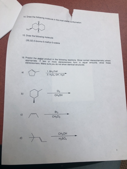 14 Draw the following molecule in the most stable conformation 15. Draw the following molecule: (58,3Z)-5-bromo-5-methyl-3-oc
