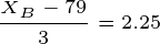 \tiny \frac{X_B-79}{3}=2.25
