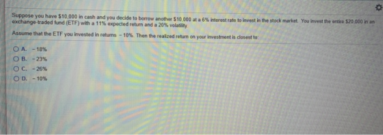 Suppose you have $10,000 in cash and you decide to borrow another $10,000 at a 6% interest rate to invest in the stock market