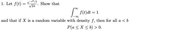 1. Let f(t) e-2/3. Show that f(t)dt = 1 and that if X is a random variable with density f, then for all a 〈 b