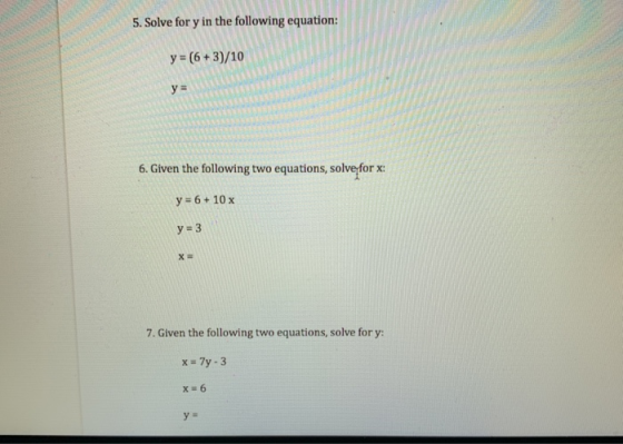 5. Solve for y in the following equation: y = (6 + 3)/10 y = 6. Given the following two equations, solve for x: y = 6 + 10 x