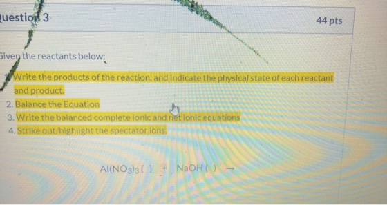 Question 3 44 pts Given the reactants below: Write the products of the reaction, and indicate the physical state of each reac