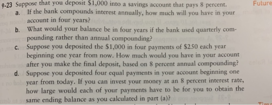 Future 0.23 Suppose that you deposit $1,000 into a savings account that pays 8 percent. If the bank compounds interest annual