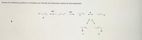 Answer the following questions to complete your Results and Discussion section for this experiment. HBr HBr A B Br Br 1 2