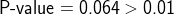 \textup{P-value} = 0.064>0.01