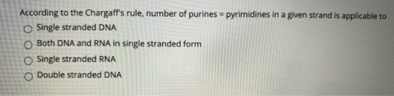 According to the Chargaffs rule, number of purines = pyrimidines in a given strand is applicable to Single stranded DNA O Bo