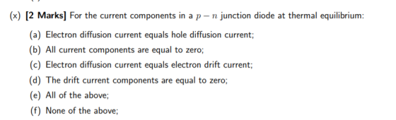 (x) [2 Marks] For the current components in a p - n junction diode at thermal equilibrium (a) Electron diffusion current equa