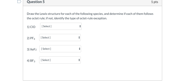 Question 5 1 pts Draw the Lewis structure for each of the following species, and determine if each of them follows the octet
