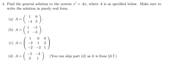 4. Find the general solution to the system = Ar, where A is as specified below. Make sure to write the solution in purely r