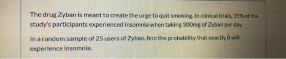 The drug Zyban is meant to create the urge to quit smoking. In clinical trials, 35% of the studys participants experienced i