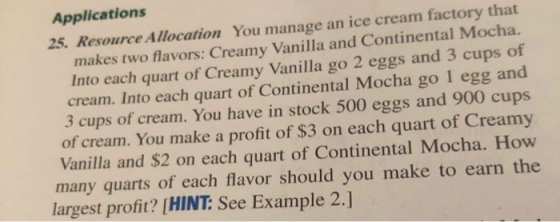 Applications 25. Resource Allocation You manage an ice cream factory that makes two flavors: Creamy Vanilla and Continental M