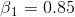 B1 = 0.85