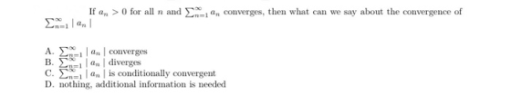 If an > 0 for all n and Ex=1 an converges, then what can we say about the convergence of Alan converges an diverges c. Enzian