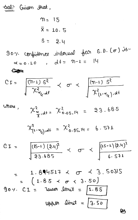 sal. Given that, m= 15 = 10.5 S = 2.4 90% confidence interval for S.D. (o) is- dt= D-1- 14 Q=0.LO CI- (n-1) 52 (n-1) S? o < X