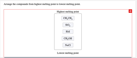 Arrange the compounds from highest melting point to lowest melting point. Highest melting point CH,CH, SiO2 RbI CH, OH Naci L