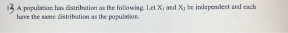 13. A populain teadlasebalo 14 A population has distribution as the following. Let X, and X2 be independent and each have the