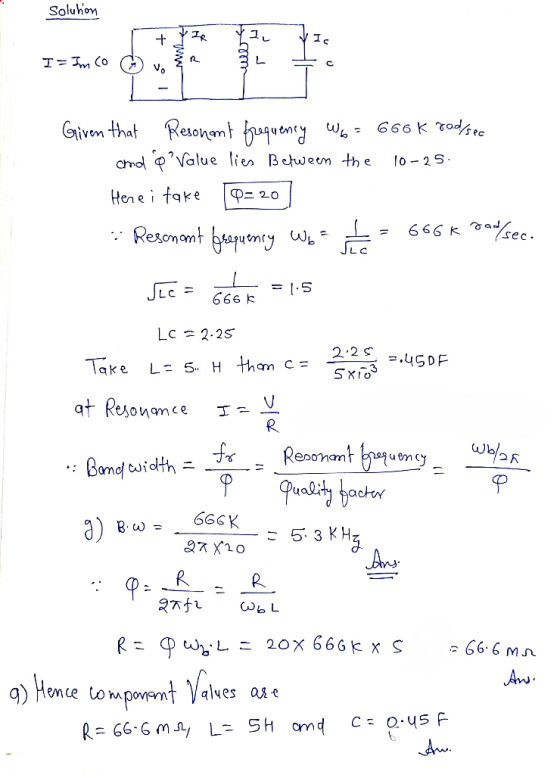 Soluhon 그. Is I-Im co L 10-25 Given that Resonant frequency Wo= 666k rad/sec and a Value lies between the Here i take Q= 20