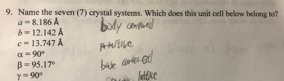 9. Name the seven (7) crystal systems. Which does this unit cell below belong to? a= 8.186 Å body confereil b = 12.142 Å c=13
