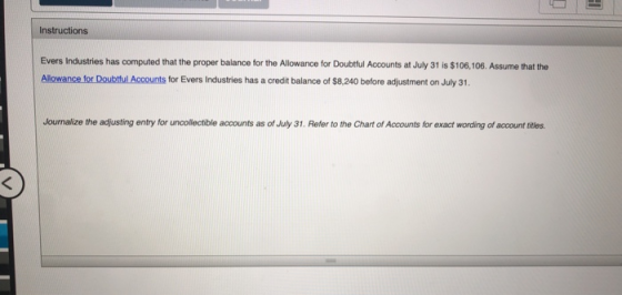 Instructions Evers Industries has computed that the proper balance for the Allowance for Doubtful Accounts at July 31 is $106