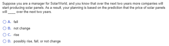 Suppose you are a manager for SolarWorld, and you know that over the next two years more companies will start producing solar