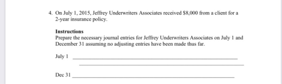 4. On July 1, 2015, Jeffrey Underwriters Associates received $8,000 from a client for a 2-year insurance policy. Instructions
