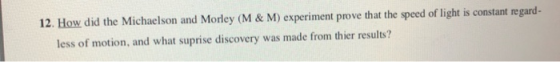 12. How did the Michaelson and Morley (M&M) experiment prove that the speed of light is constant regard- less of motion, and