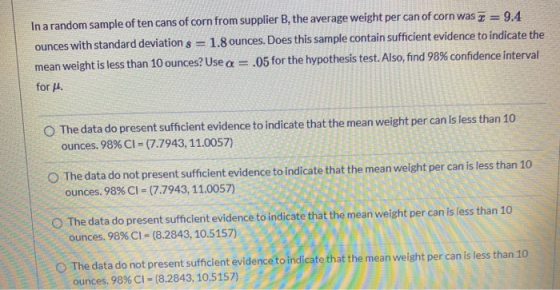 In a random sample of ten cans of corn from supplier B, the average weight per can of corn was = 9.4 ounces with standard dev