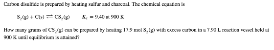 Carbon disulfide is prepared by heating sulfur and charcoal. The chemical equation is S2(g) + C(s) = CS (8) K. = 9.40 at 900