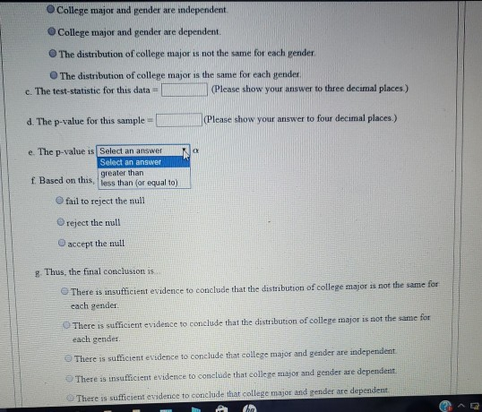 College major and gender are independent College major and gender are dependent. The distribution of college major is not the