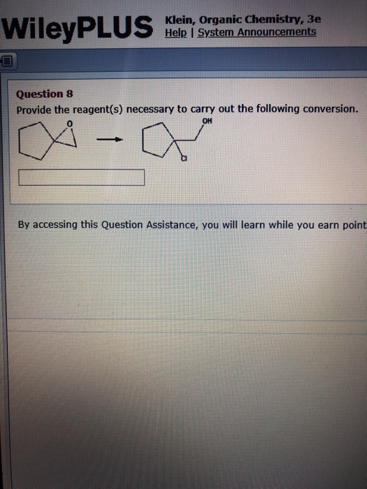 Klein, Organic Chemistry, 3e Help | System Announcements WileyPLUS Question 8 Provide the reagent(s) necessary to carry out t